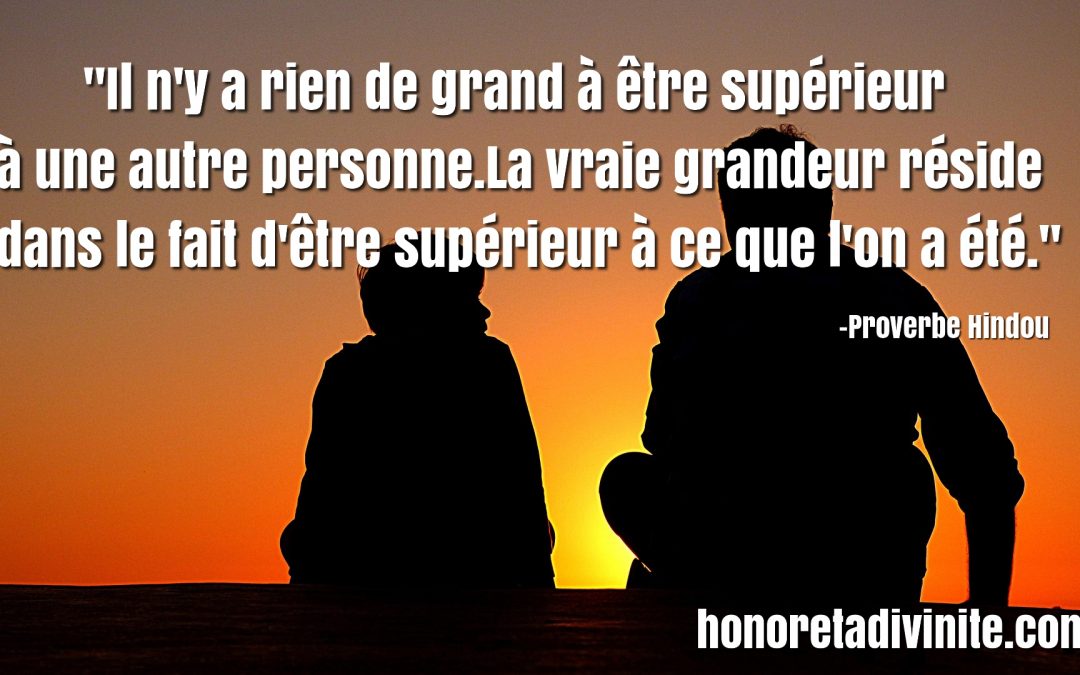 La vrai grandeur réside a être supérieur…